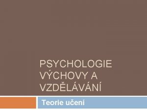 PSYCHOLOGIE VCHOVY A VZDLVN Teorie uen vodem Pedagogick