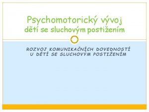 Psychomotorick vvoj dt se sluchovm postienm ROZVOJ KOMUNIKANCH