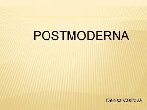 POSTMODERNA Denisa Vasiov DEFINCIA Postmoderna alebo postmodernizmus je