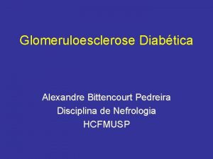 Glomeruloesclerose Diabtica Alexandre Bittencourt Pedreira Disciplina de Nefrologia