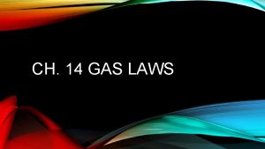 CH 14 GAS LAWS PROPERTIES OF GASES Gases