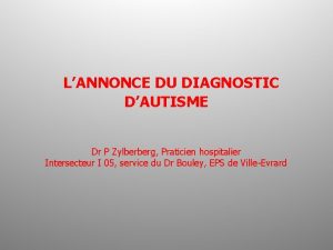 LANNONCE DU DIAGNOSTIC DAUTISME Dr P Zylberberg Praticien