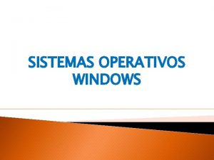 SISTEMAS OPERATIVOS WINDOWS Un sistema operativo es el