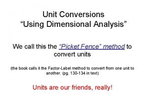 Unit Conversions Using Dimensional Analysis We call this