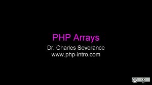 PHP Arrays Dr Charles Severance www phpintro com