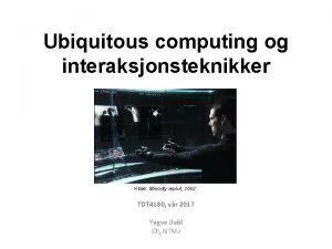 Ubiquitous computing og interaksjonsteknikker Kilde Minority report 2002