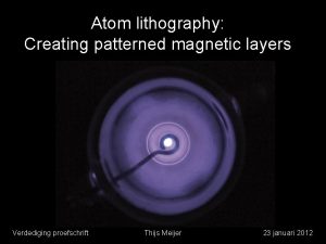 Atom lithography Creating patterned magnetic layers Verdediging proefschrift