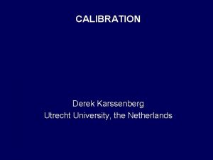 CALIBRATION Derek Karssenberg Utrecht University the Netherlands Example