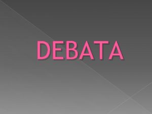 DEBATA DEBATA strukturirana rasprava argumentirana rasprava objektivna rasprava