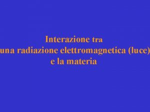 Interazione tra una radiazione elettromagnetica luce e la