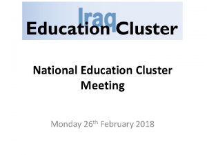 National Education Cluster Meeting Monday 26 th February