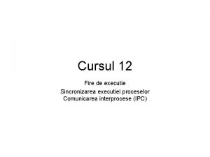 Cursul 12 Fire de executie Sincronizarea executiei proceselor