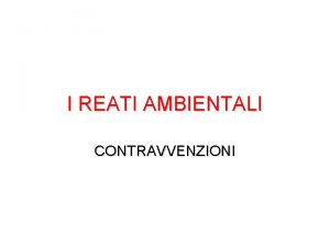 I REATI AMBIENTALI CONTRAVVENZIONI LE CONTRAVVENZIONI IN MATERIA