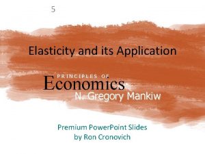 5 Elasticity and its Application Economics N Gregory