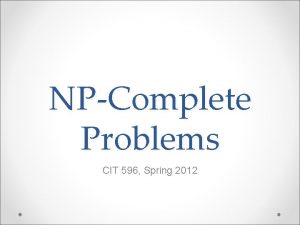 NPComplete Problems CIT 596 Spring 2012 Problems that