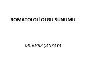 ROMATOLOJ OLGU SUNUMU DR EMRE ANKAYA D K