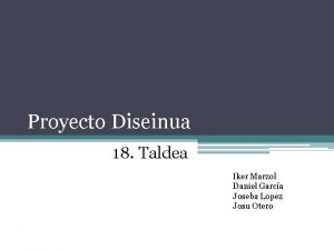 Proyecto Diseinua 18 Taldea Iker Marzol Daniel Garca