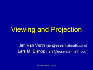 Viewing and Projection Jim Van Verth jimessentialmath com