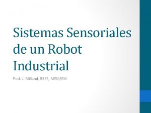 Sistemas Sensoriales de un Robot Industrial Prof J