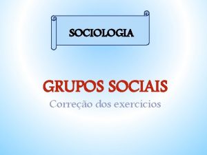 SOCIOLOGIA GRUPOS SOCIAIS Correo dos exerccios 1 O