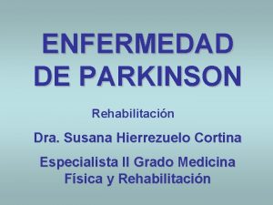 ENFERMEDAD DE PARKINSON Rehabilitacin Dra Susana Hierrezuelo Cortina