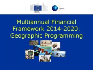 Multiannual Financial Framework 2014 2020 Geographic Programming 1