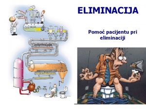 ELIMINACIJA Pomo pacijentu pri eliminaciji 1 Edukacijski ciljevi