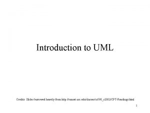 Introduction to UML Credits Slides burrowed heavily from