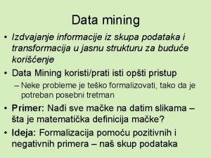 Data mining Izdvajanje informacije iz skupa podataka i