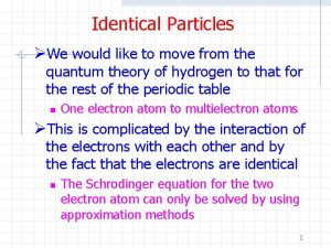Identical Particles We would like to move from Identical Particles We would like to move from