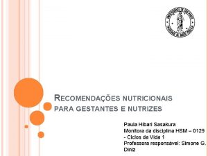 RECOMENDAES NUTRICIONAIS PARA GESTANTES E NUTRIZES Paula Hibari