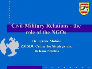 CivilMilitary Relations the role of the NGOs Dr