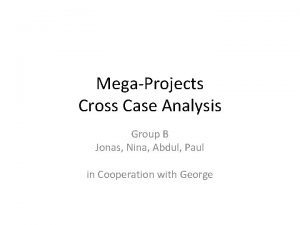 MegaProjects Cross Case Analysis Group B Jonas Nina