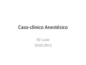 Casoclnico Anestsico R 2 Lucio 10 03 2015