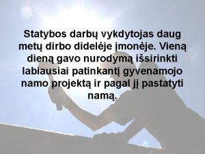 Statybos darb vykdytojas daug met dirbo didelje monje