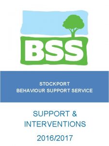STOCKPORT BEHAVIOUR SUPPORT SERVICE SUPPORT INTERVENTIONS 20162017 INTRODUCTION