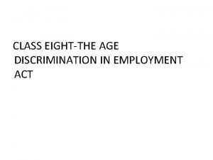 CLASS EIGHTTHE AGE DISCRIMINATION IN EMPLOYMENT ACT AGE