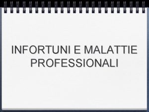 INFORTUNI E MALATTIE PROFESSIONALI Infortunio Evento improvviso ed