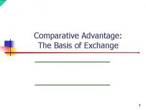 Comparative Advantage The Basis of Exchange 1 Exchange