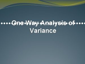 One Way Analysis of Variance One Way ANOVA