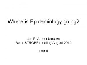 Where is Epidemiology going Jan P Vandenbroucke Bern