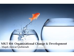 MKT 416 Organizational Change Development Majdi Anwar Quttainah