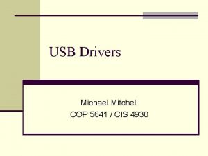 USB Drivers Michael Mitchell COP 5641 CIS 4930