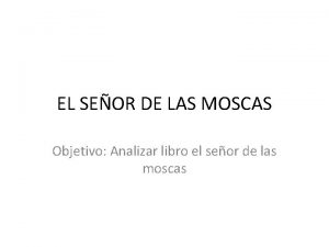 EL SEOR DE LAS MOSCAS Objetivo Analizar libro