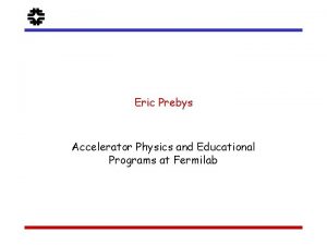 f Eric Prebys Accelerator Physics and Educational Programs