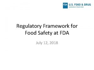 Regulatory Framework for Food Safety at FDA July