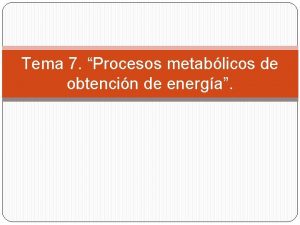 Tema 7 Procesos metablicos de obtencin de energa