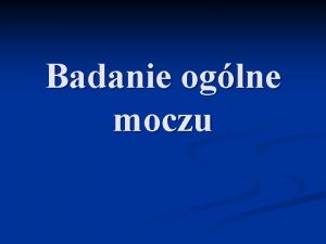 Badanie oglne moczu Pobieranie materiau I przerwa nocna