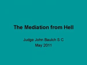 The Mediation from Hell Judge John Baulch S