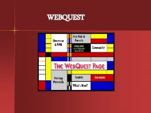 WEBQUEST 1 What is Web Quest An educational